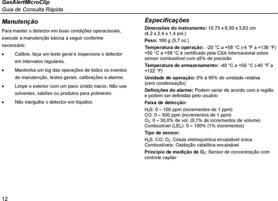 Não use solventes, sabões ou produtos para polimento. Não mergulhe o detector em líquidos. Especificações Dimensões do instrumento: 10,75 x 6,00 x 3,63 cm (4,2 x 2,4 x 1,4 pol.) Peso: 160 g (5,7 oz.