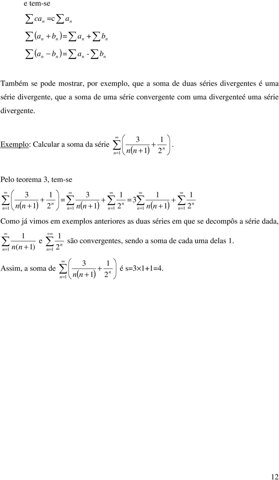 Exemplo: Calcular a soma da série ( ) Pelo teorema, tem-se ( ) ( ) ( ) Como já vimos em exemplos ateriores as