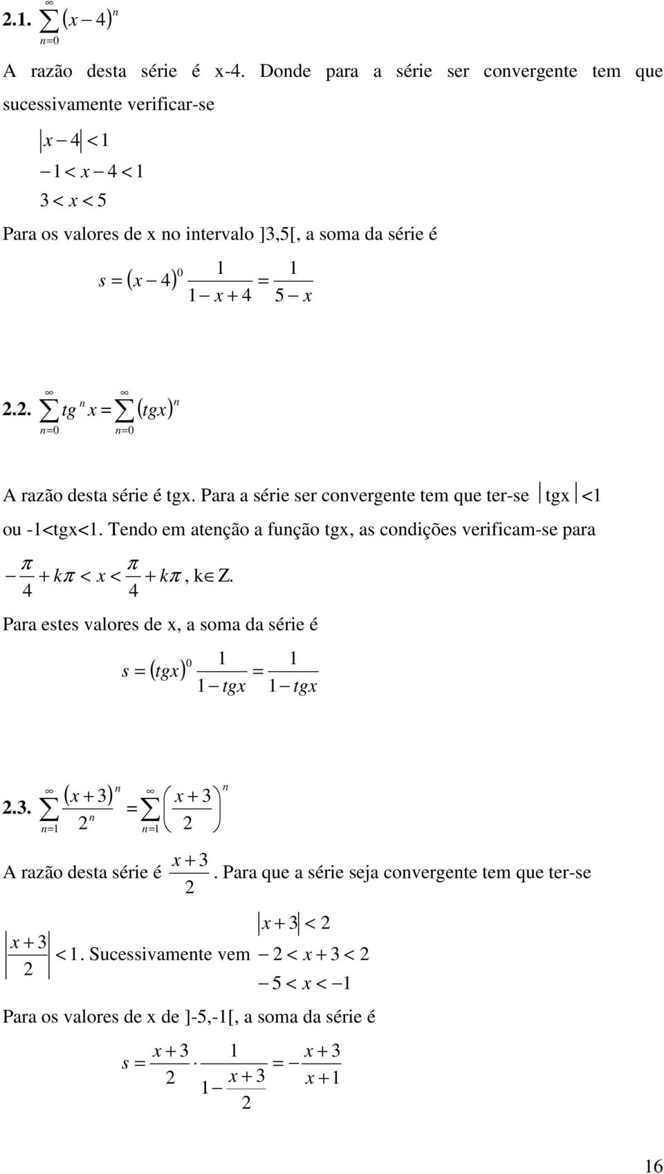 ateção a fução tgx, as codições verificam-se para π π k π < x < kπ, k Ζ Para estes valores de x, a soma da série é s ( tgx) 0 tgx tgx ( x ) x A razão