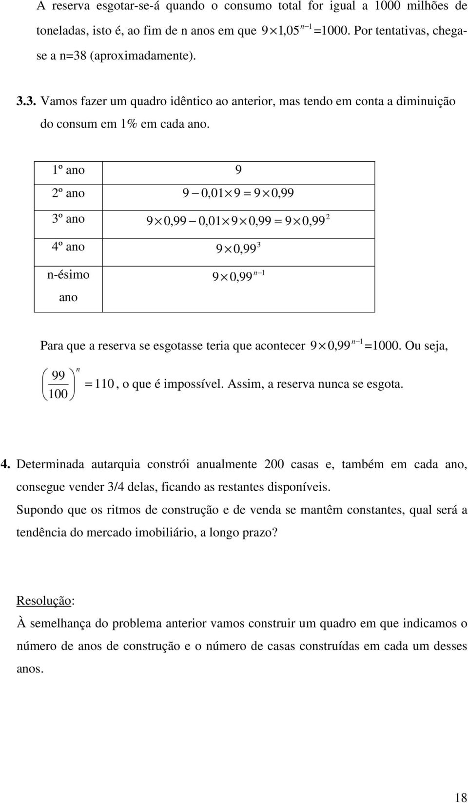 acotecer 9 0,99 000 Ou seja, 99 00 0, o que é impossível Assim, a reserva uca se esgota Determiada autarquia costrói aualmete 00 casas e, também em cada ao, cosegue veder / delas, ficado as restates