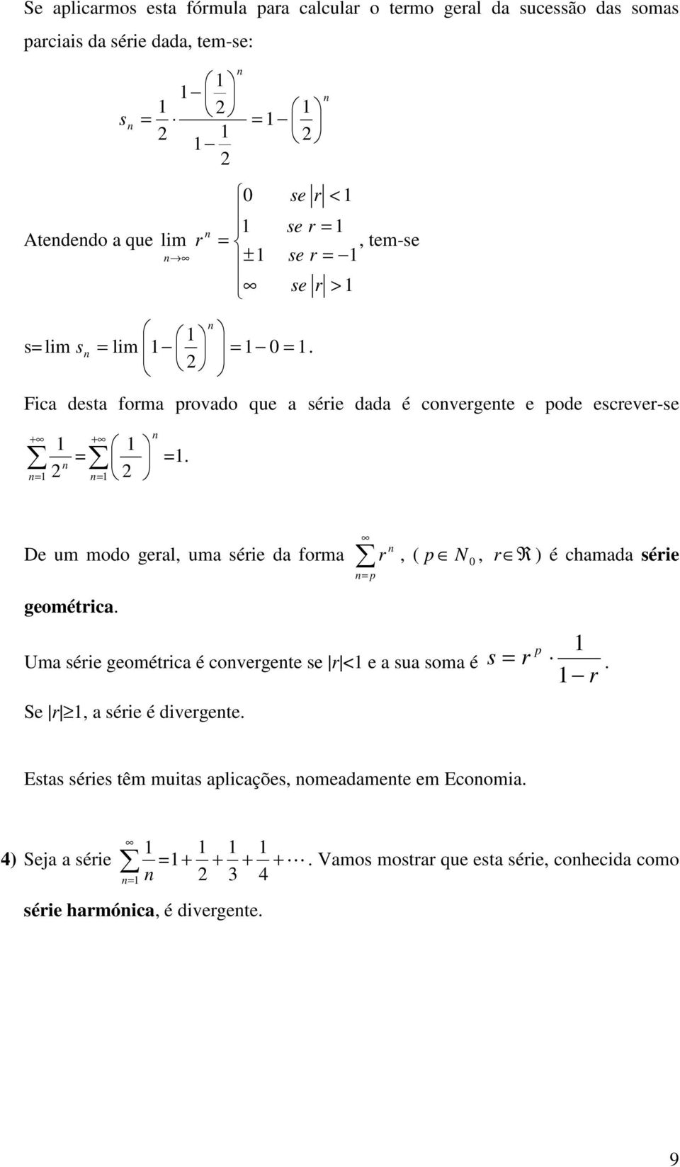 forma p geométrica r, ( N 0 p, r R ) é chamada série Uma série geométrica é covergete se r < e a sua soma é s r p r Se r, a série é divergete