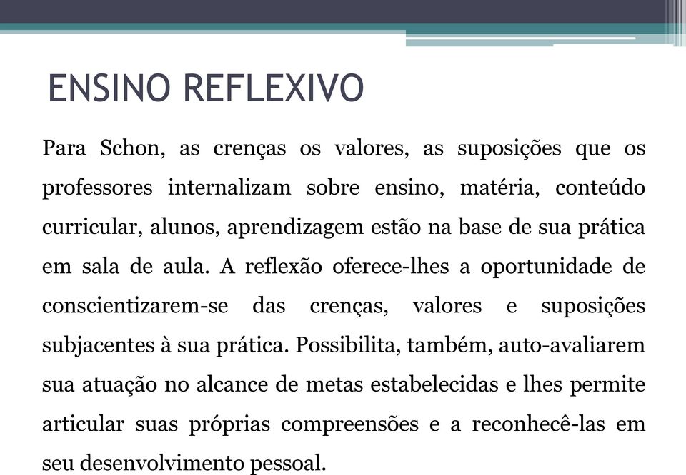 A reflexão oferece-lhes a oportunidade de conscientizarem-se das crenças, valores e suposições subjacentes à sua prática.