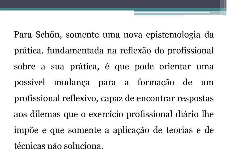 formação de um profissional reflexivo, capaz de encontrar respostas aos dilemas que o