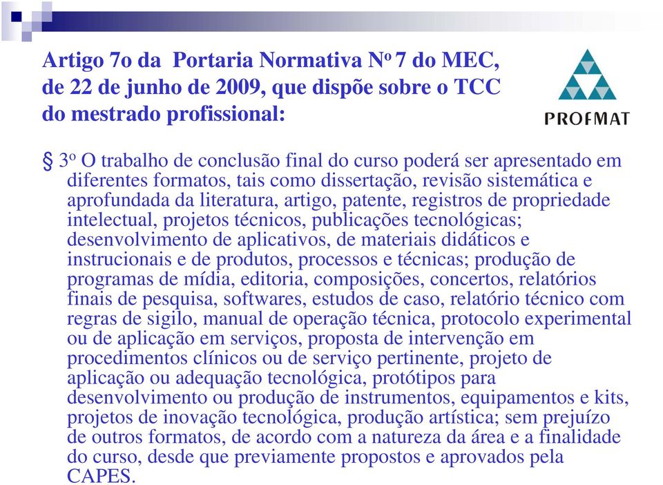 de aplicativos, de materiais didáticos e instrucionais e de produtos, processos e técnicas; produção de programas de mídia, editoria, composições, concertos, relatórios finais de pesquisa, softwares,