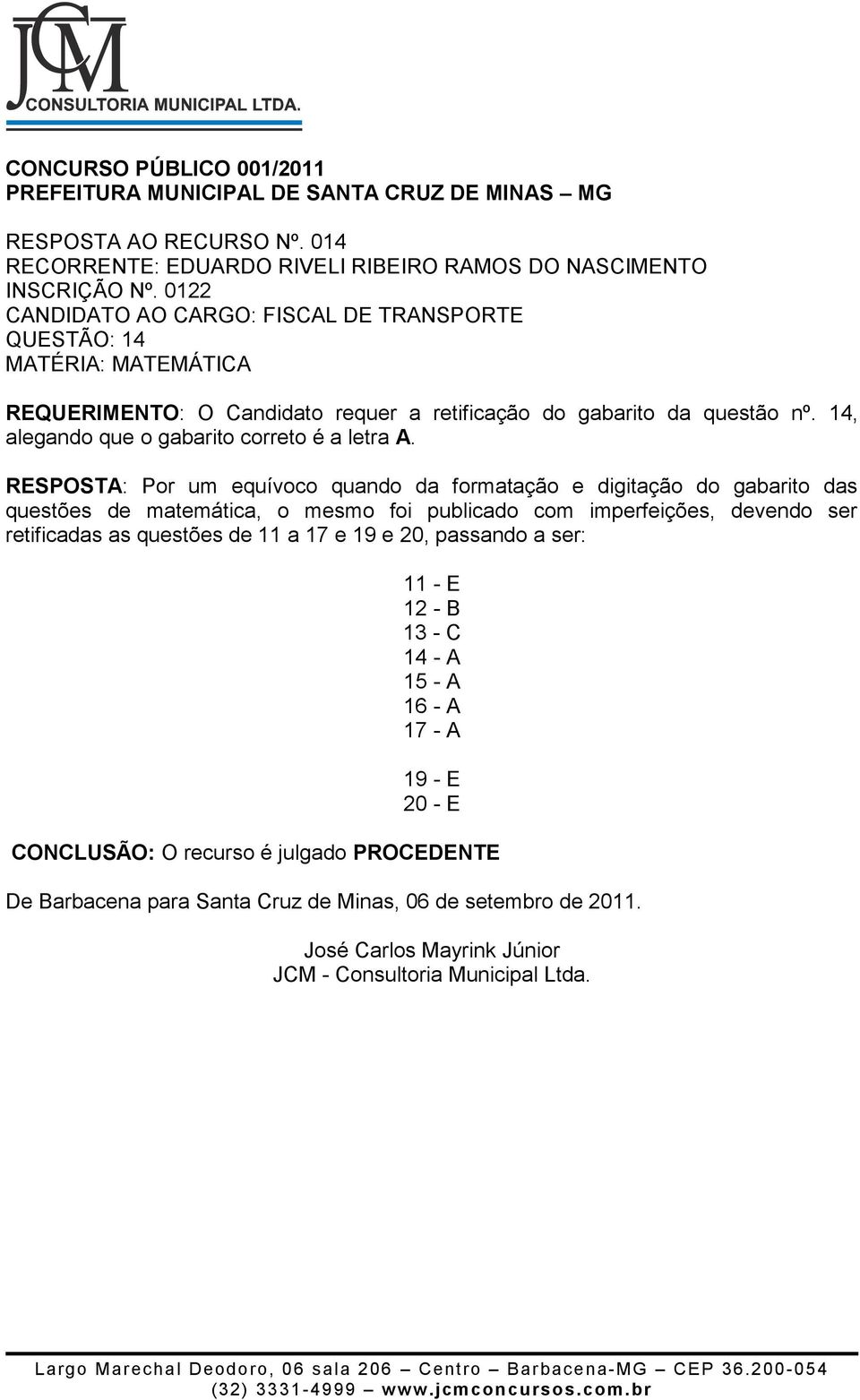 Nº. 0122 QUESTÃO: 14 REQUERIMENTO: O Candidato requer a retificação