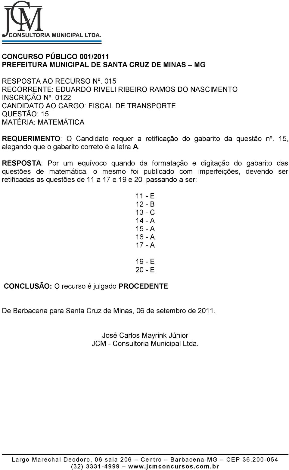 Nº. 0122 QUESTÃO: 15 REQUERIMENTO: O Candidato requer a retificação