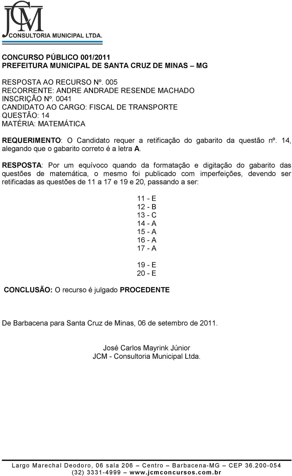 0041 QUESTÃO: 14 REQUERIMENTO: O Candidato requer a retificação do