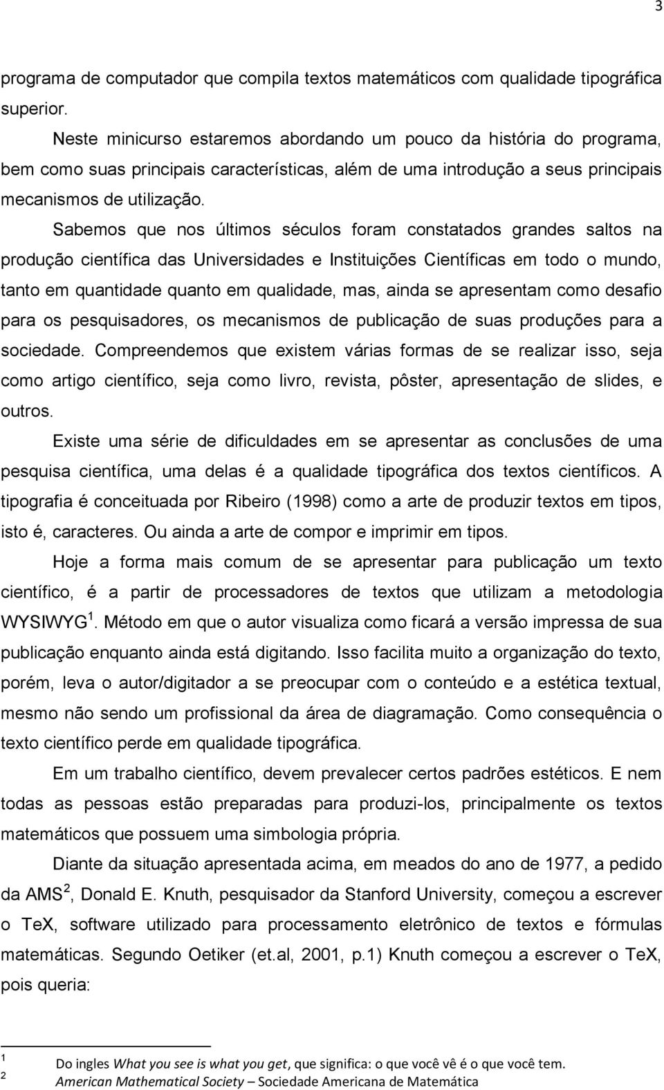 Sabemos que nos últimos séculos foram constatados grandes saltos na produção científica das Universidades e Instituições Científicas em todo o mundo, tanto em quantidade quanto em qualidade, mas,