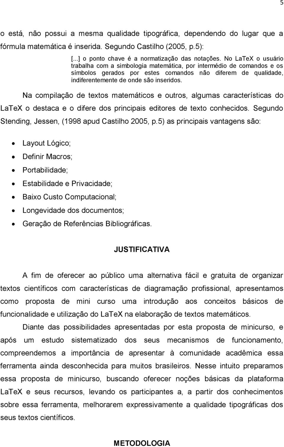 Na compilação de textos matemáticos e outros, algumas características do LaTeX o destaca e o difere dos principais editores de texto conhecidos. Segundo Stending, Jessen, (1998 apud Castilho 2005, p.