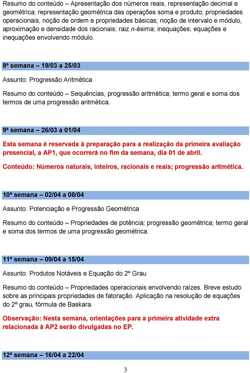 8ª semana 19/03 a 25/03 Assunto: Progressão Aritmética Resumo do conteúdo Sequências, progressão aritmética; termo geral e soma dos termos de uma progressão aritmética.