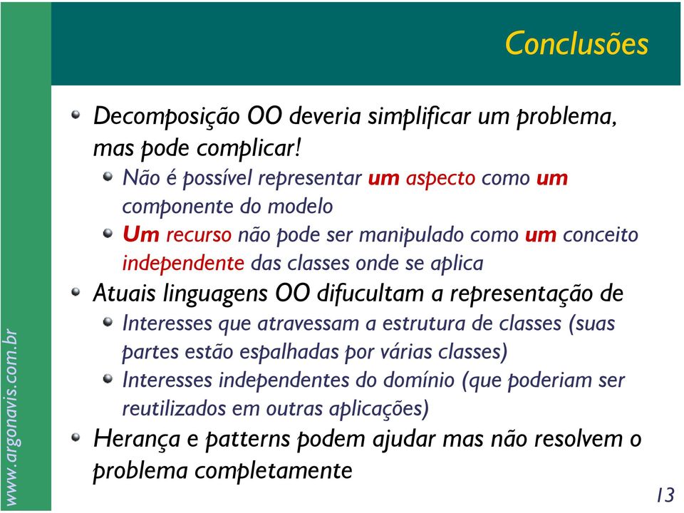 classes onde se aplica Atuais linguagens OO difucultam a representação de Interesses que atravessam a estrutura de classes (suas partes