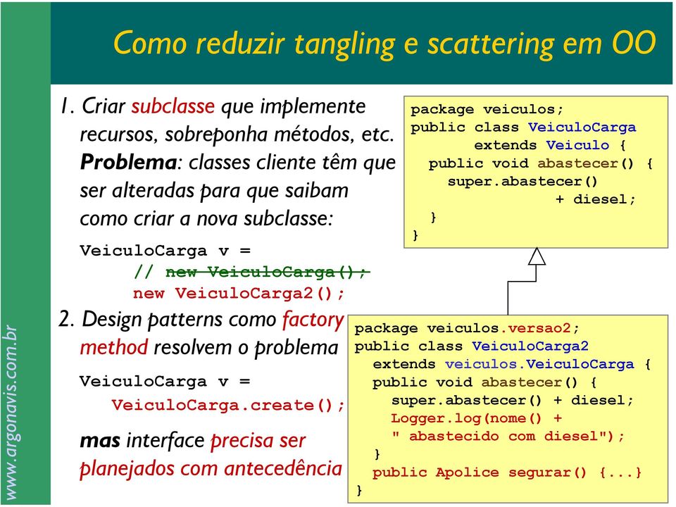 Design patterns como factory method resolvem o problema VeiculoCarga v = VeiculoCarga.