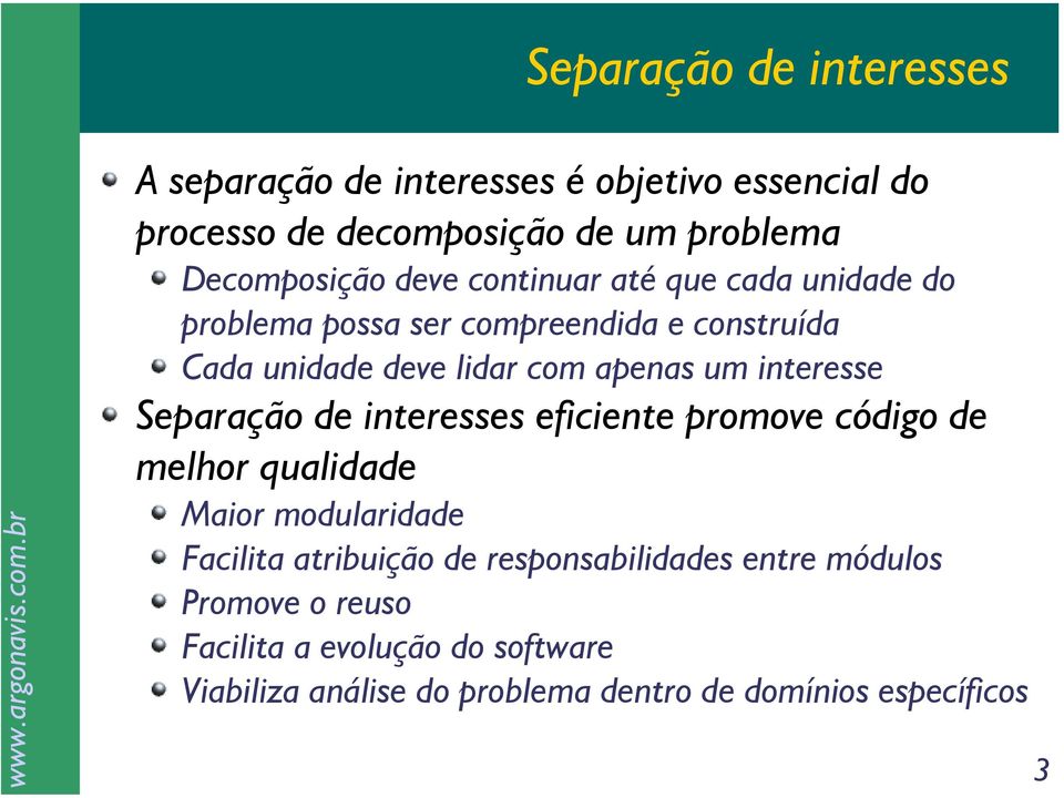 interesse Separação de interesses eficiente promove código de melhor qualidade Maior modularidade Facilita atribuição de