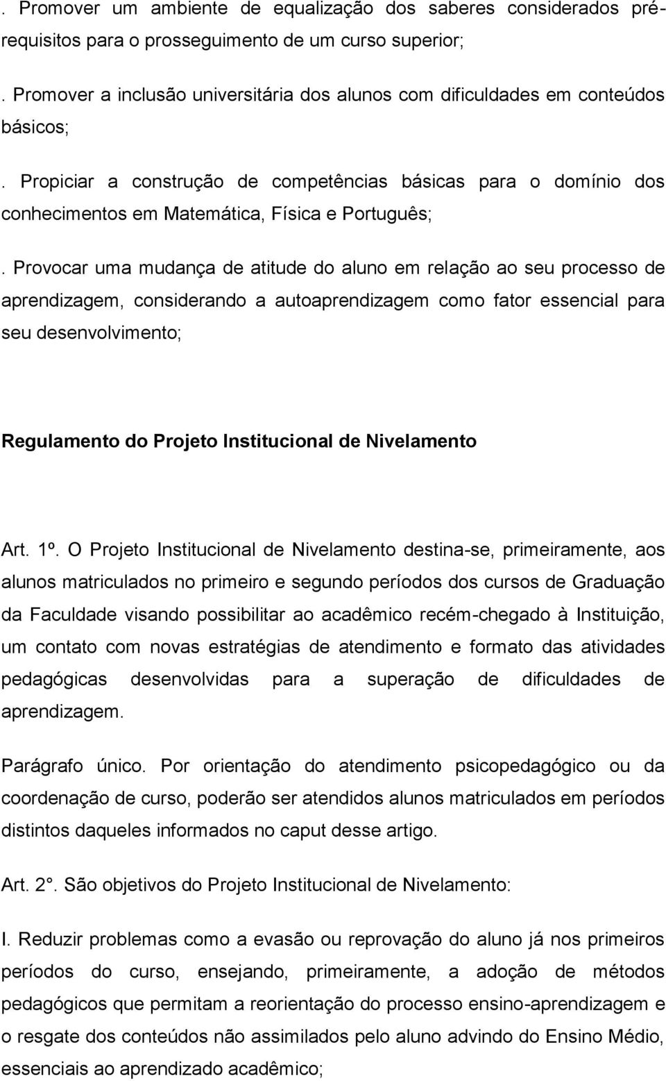 Provocar uma mudança de atitude do aluno em relação ao seu processo de aprendizagem, considerando a autoaprendizagem como fator essencial para seu desenvolvimento; Regulamento do Projeto