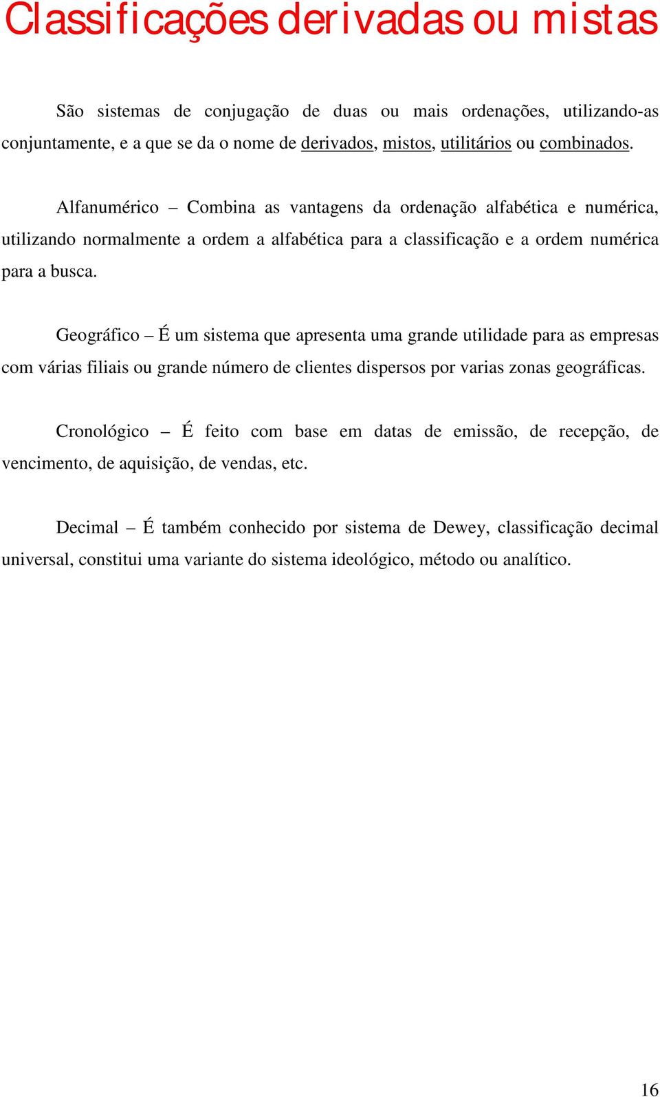 Geográfico É um sistema que apresenta uma grande utilidade para as empresas com várias filiais ou grande número de clientes dispersos por varias zonas geográficas.