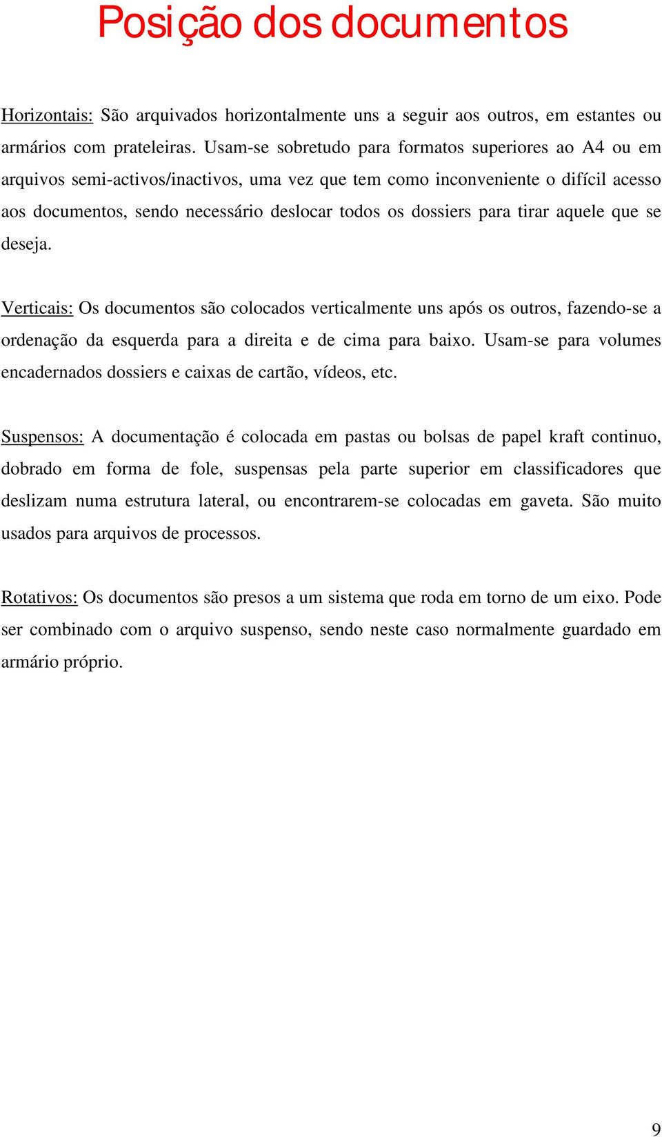 para tirar aquele que se deseja. Verticais: Os documentos são colocados verticalmente uns após os outros, fazendo-se a ordenação da esquerda para a direita e de cima para baixo.