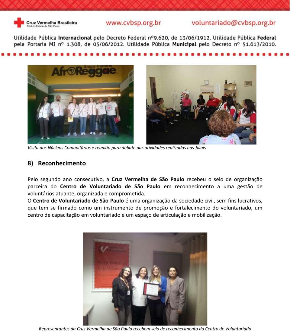 O Centro de Voluntariado de São Paulo é uma organização da sociedade civil, sem fins lucrativos, que tem se firmado como um instrumento de promoção e fortalecimento do