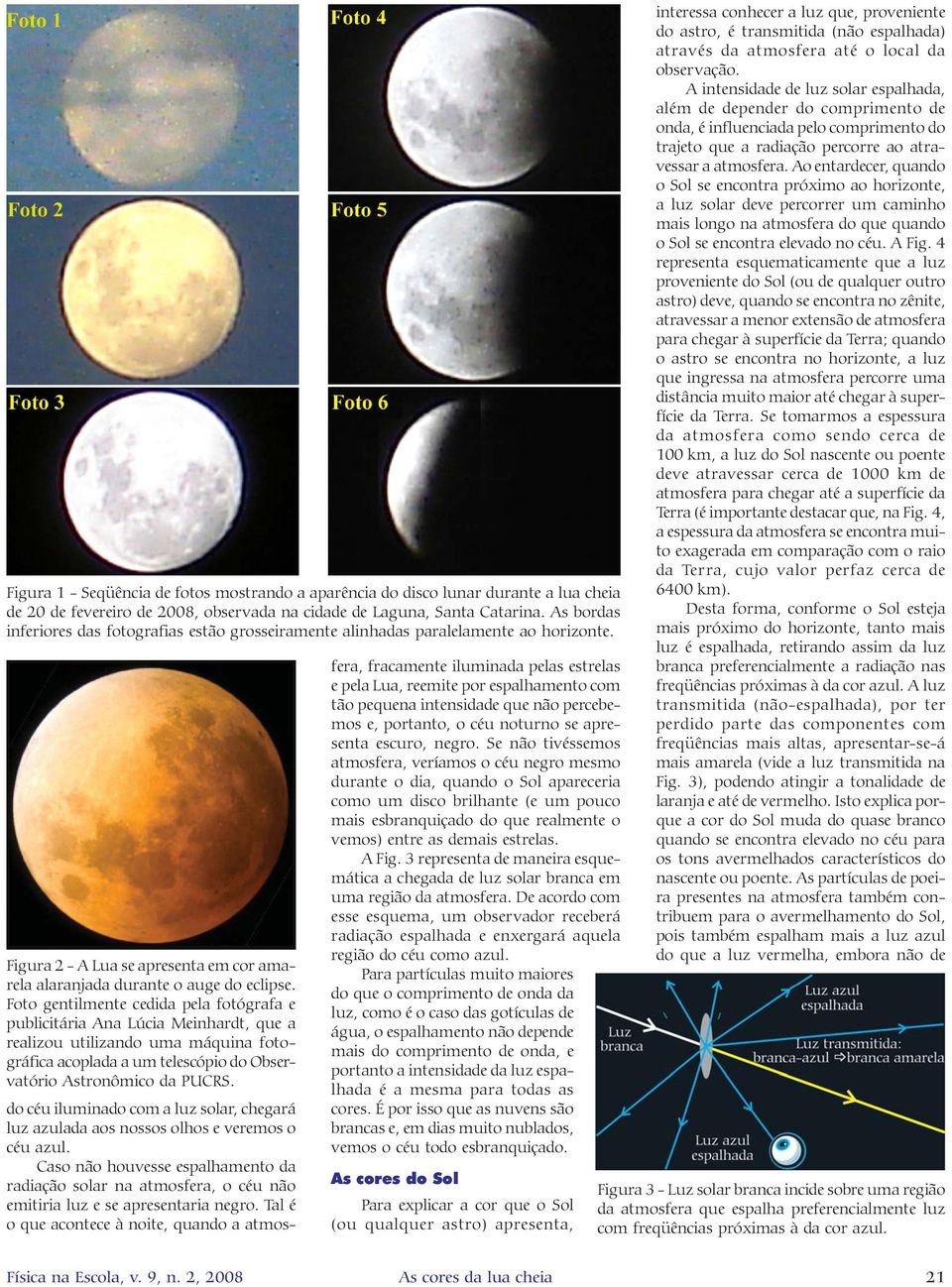 Foto gentilmente cedida pela fotógrafa e publicitária Ana Lúcia Meinhardt, que a realizou utilizando uma máquina fotográfica acoplada a um telescópio do Observatório Astronômico da PUCRS.