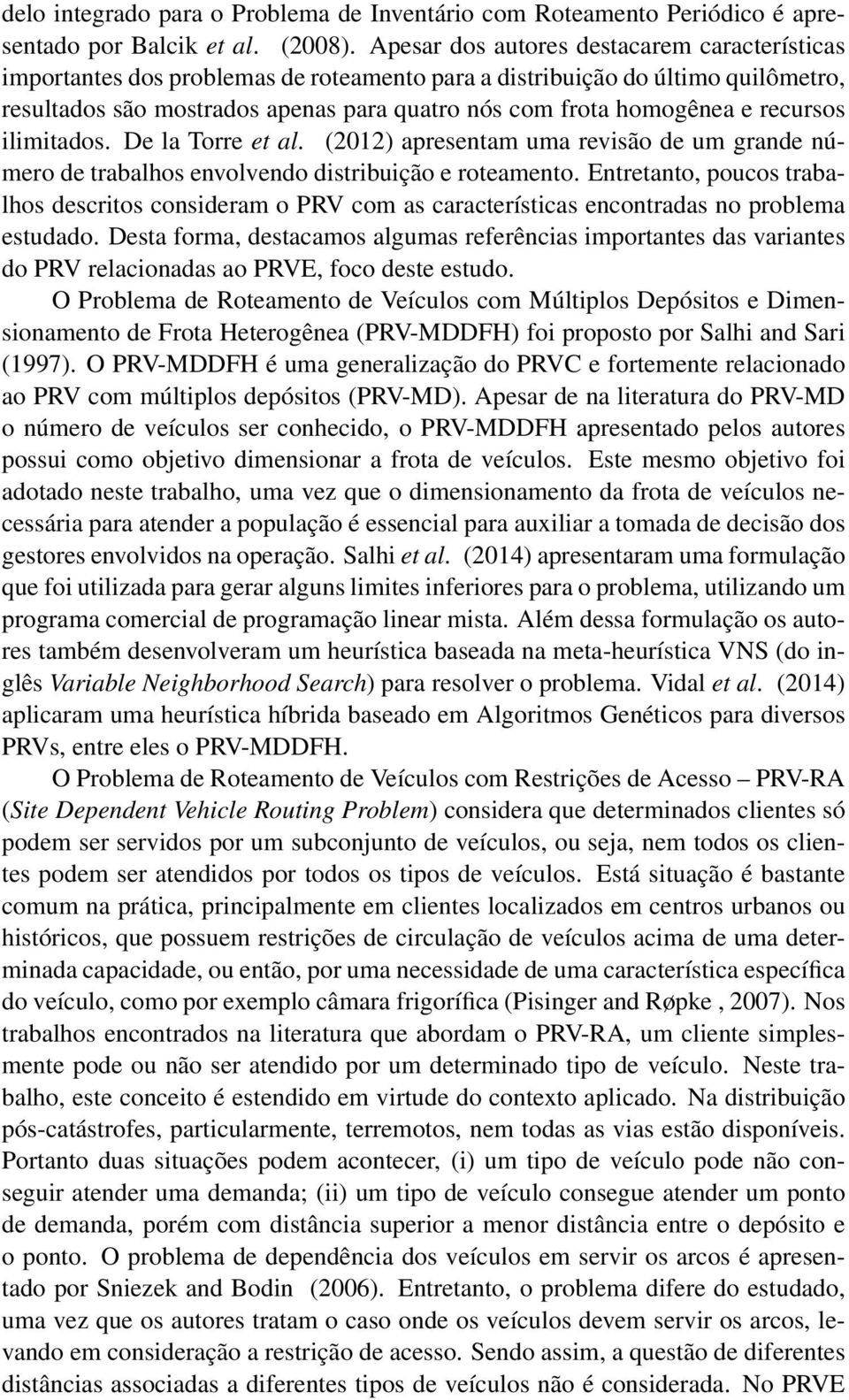 recursos ilimitados. De la Torre et al. (2012) apresentam uma revisão de um grande número de trabalhos envolvendo distribuição e roteamento.