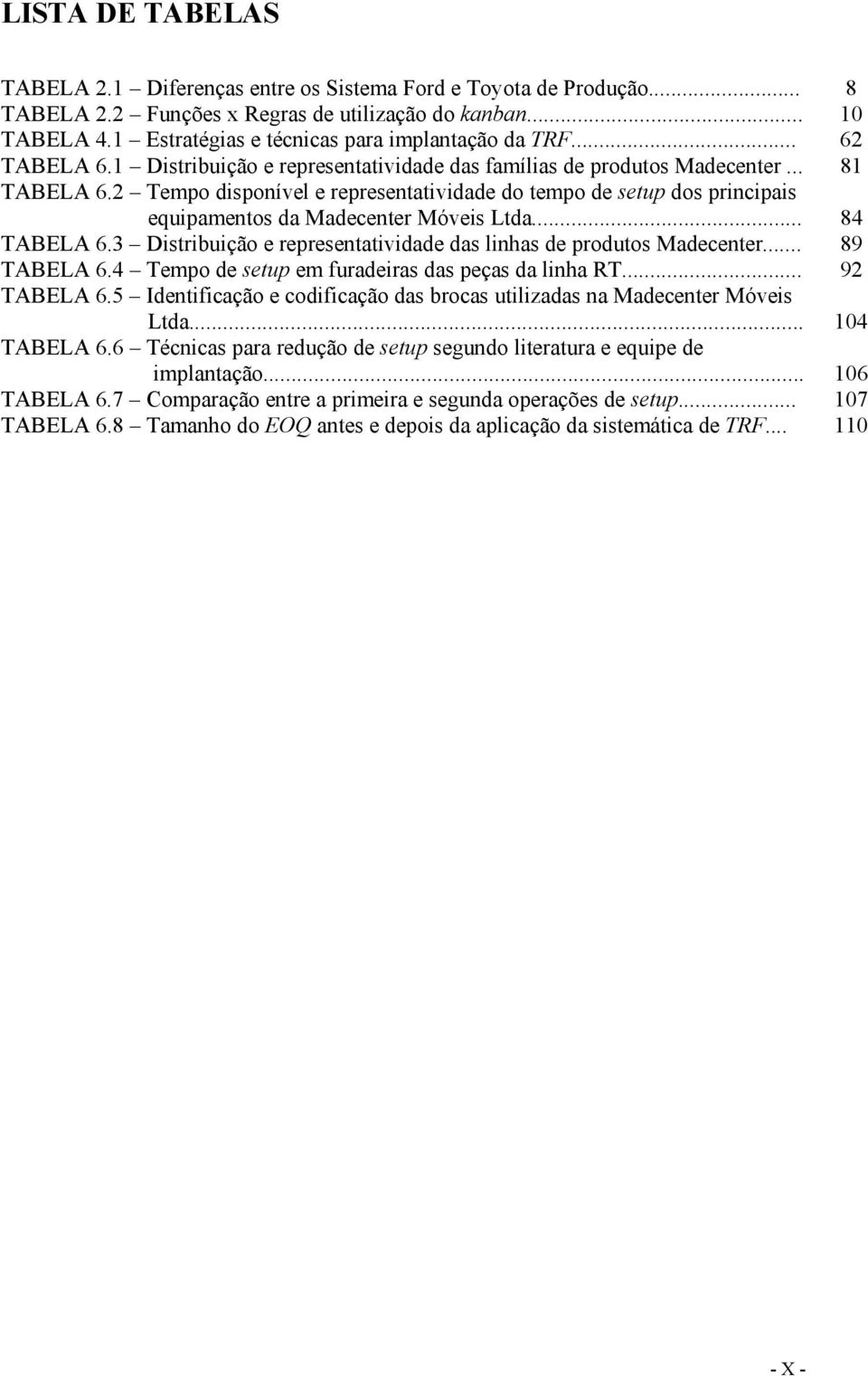 2 Tempo disponível e representatividade do tempo de setup dos principais equipamentos da Madecenter Móveis Ltda... 84 TABELA 6.3 Distribuição e representatividade das linhas de produtos Madecenter.