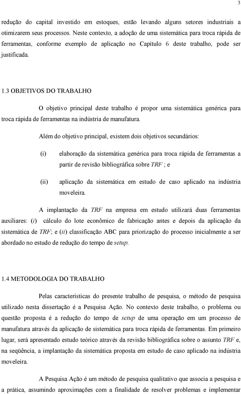 3 OBJETIVOS DO TRABALHO O objetivo principal deste trabalho é propor uma sistemática genérica para troca rápida de ferramentas na indústria de manufatura.