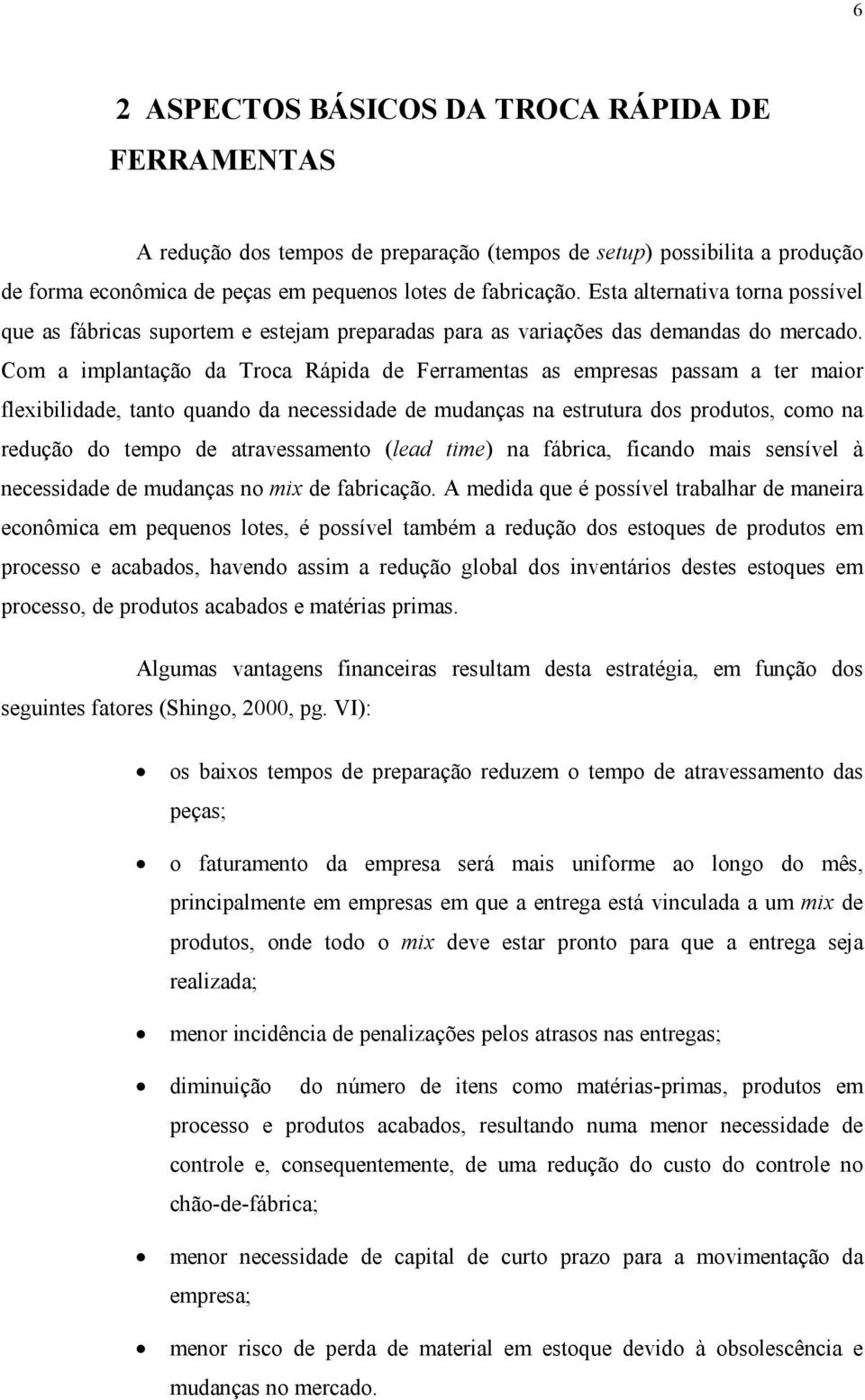 Com a implantação da Troca Rápida de Ferramentas as empresas passam a ter maior flexibilidade, tanto quando da necessidade de mudanças na estrutura dos produtos, como na redução do tempo de