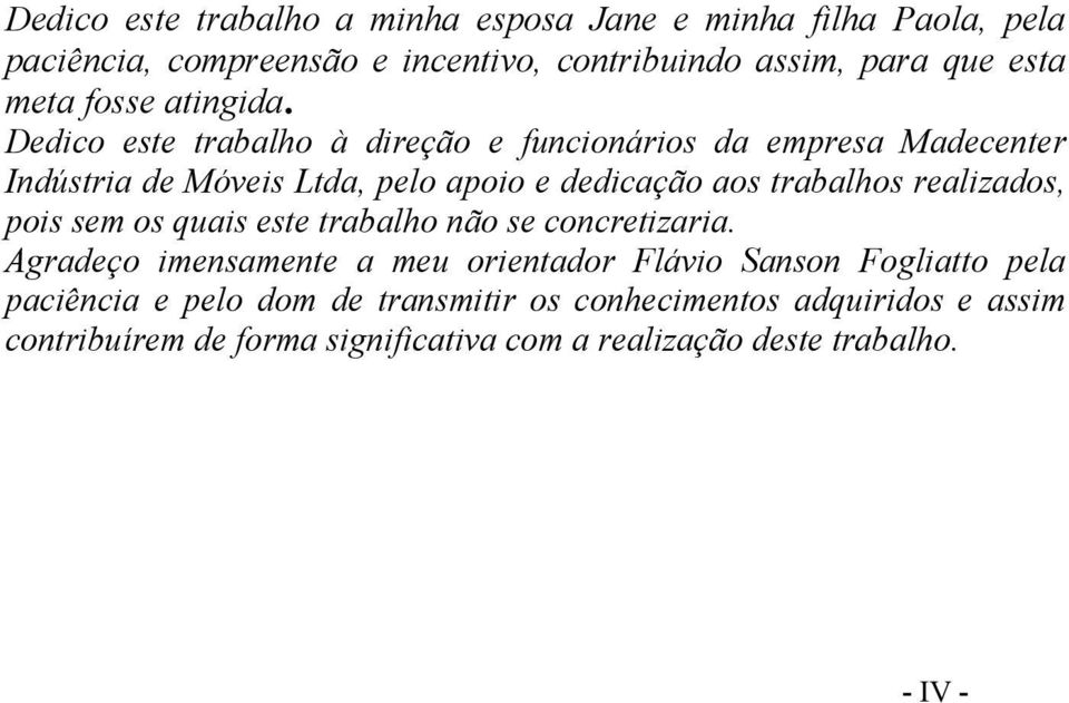 Dedico este trabalho à direção e funcionários da empresa Madecenter Indústria de Móveis Ltda, pelo apoio e dedicação aos trabalhos