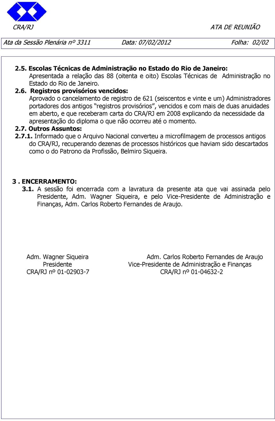 Registros provisórios vencidos: Aprovado o cancelamento de registro de 621 (seiscentos e vinte e um) Administradores portadores dos antigos registros provisórios, vencidos e com mais de duas