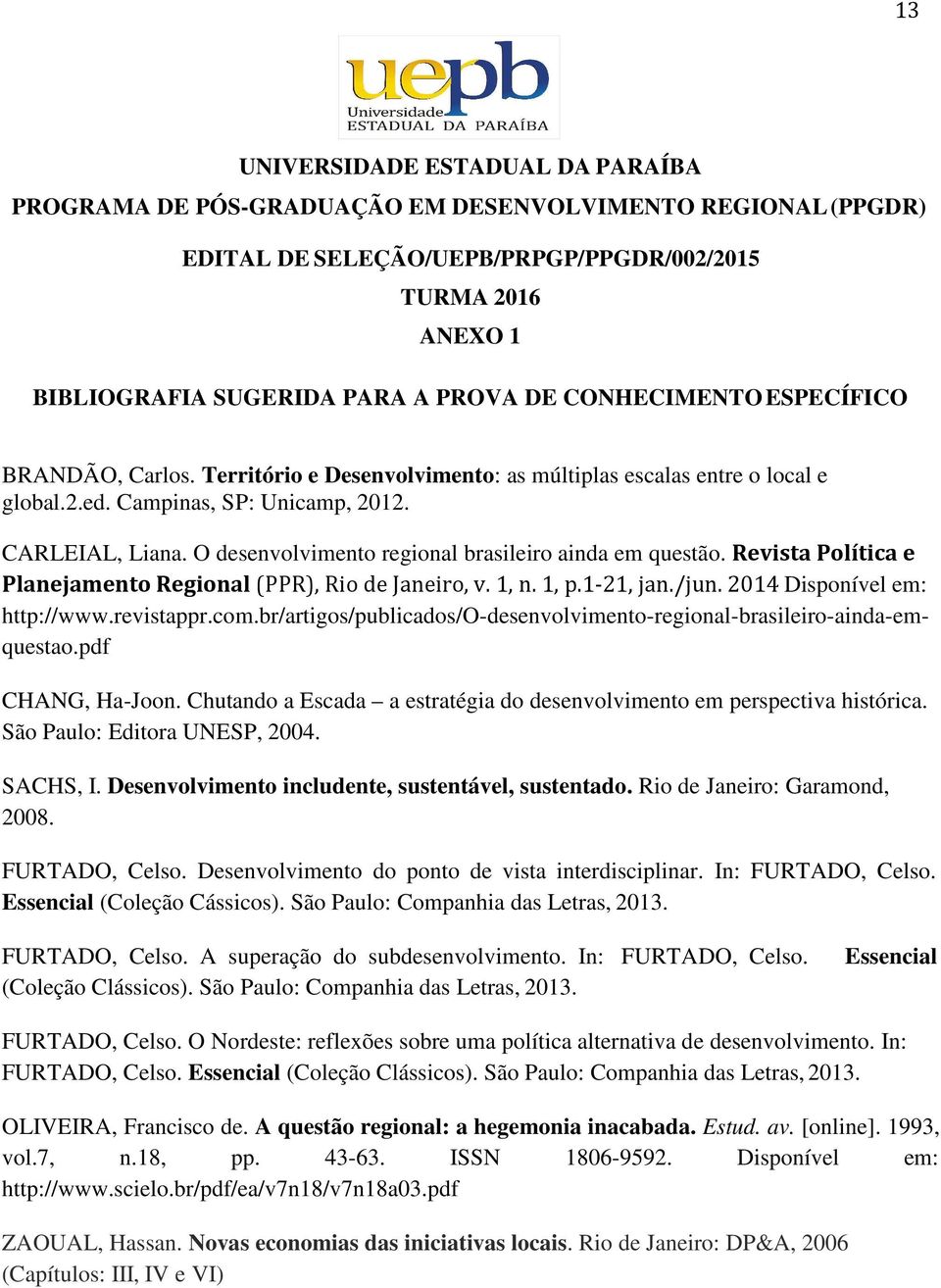 O desenvolvimento regional brasileiro ainda em questão. Revista Política e Planejamento Regional (PPR), Rio de Janeiro, v. 1, n. 1, p.1-21, jan./jun. 2014 Disponível em: http://www.revistappr.com.