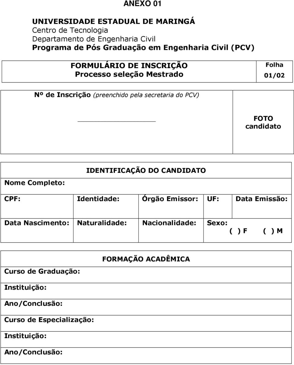 candidato IDENTIFICAÇÃO DO CANDIDATO Nome Completo: CPF: Identidade: Órgão Emissor: UF: Data Emissão: Data Nascimento: Naturalidade: