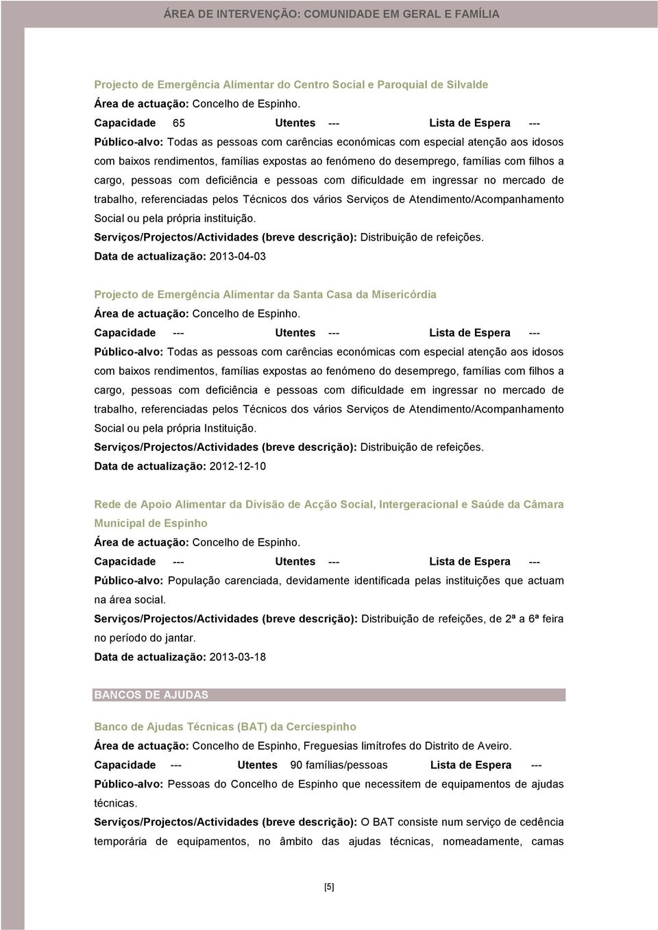 desemprego, famílias com filhos a cargo, pessoas com deficiência e pessoas com dificuldade em ingressar no mercado de trabalho, referenciadas pelos Técnicos dos vários Serviços de