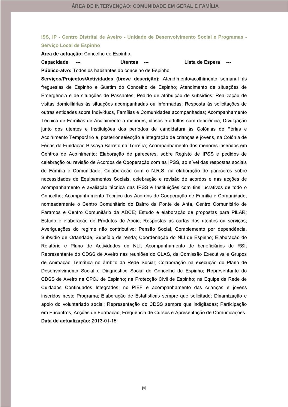 Serviços/Projectos/Actividades (breve descrição): Atendimento/acolhimento semanal às freguesias de Espinho e Guetim do Concelho de Espinho; Atendimento de situações de Emergência e de situações de