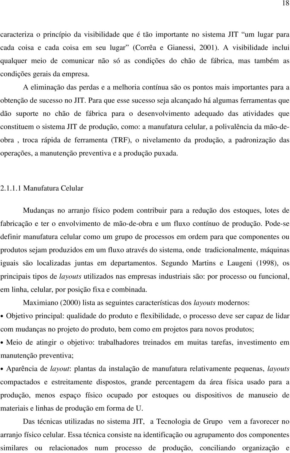 A eliminação das perdas e a melhoria contínua são os pontos mais importantes para a obtenção de sucesso no JIT.