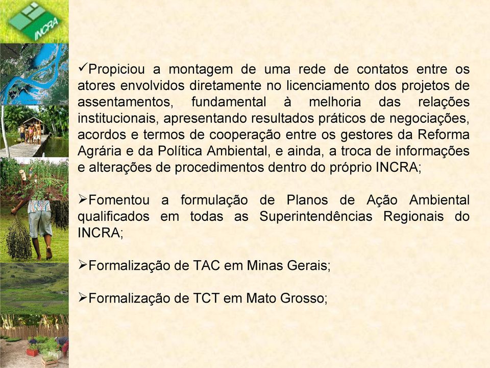 Agrária e da Política Ambiental, e ainda, a troca de informações e alterações de procedimentos dentro do próprio INCRA; Fomentou a formulação de