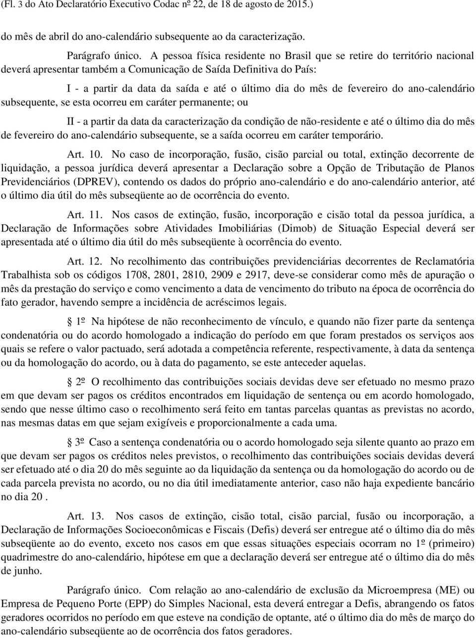 fevereiro do ano-calendário subsequente, se esta ocorreu em caráter permanente; ou II - a partir da data da caracterização da condição de não-residente e até o último dia do mês de fevereiro do