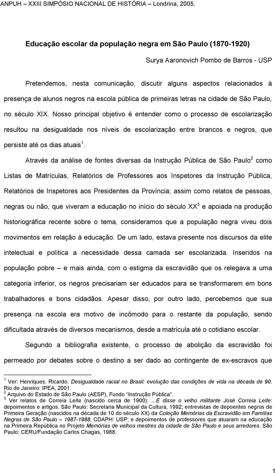 Nosso principal objetivo é entender como o processo de escolarização resultou na desigualdade nos níveis de escolarização entre brancos e negros, que persiste até os dias atuais 1.