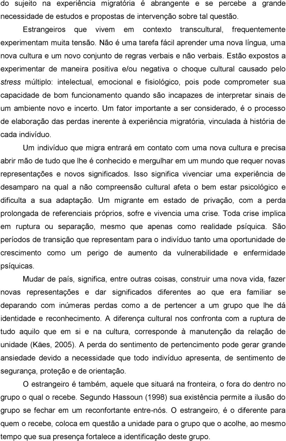 Não é uma tarefa fácil aprender uma nova língua, uma nova cultura e um novo conjunto de regras verbais e não verbais.