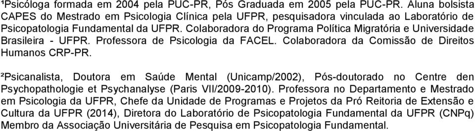 Colaboradora do Programa Política Migratória e Universidade Brasileira - UFPR. Professora de Psicologia da FACEL. Colaboradora da Comissão de Direitos Humanos CRP-PR.