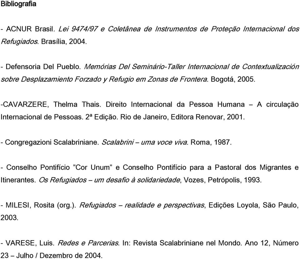 Direito Internacional da Pessoa Humana A circulação Internacional de Pessoas. 2ª Edição. Rio de Janeiro, Editora Renovar, 2001. - Congregazioni Scalabriniane. Scalabrini uma voce viva. Roma, 1987.