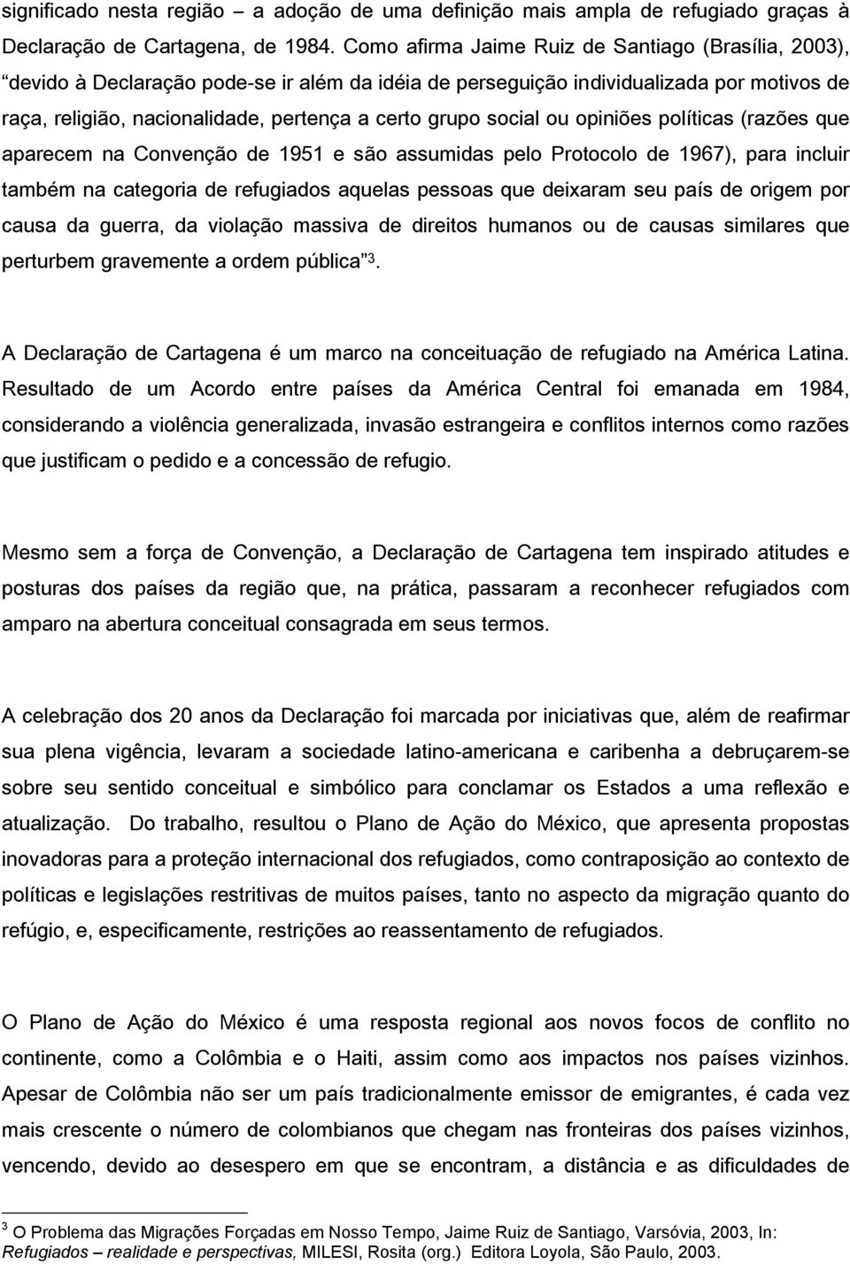 social ou opiniões políticas (razões que aparecem na Convenção de 1951 e são assumidas pelo Protocolo de 1967), para incluir também na categoria de refugiados aquelas pessoas que deixaram seu país de