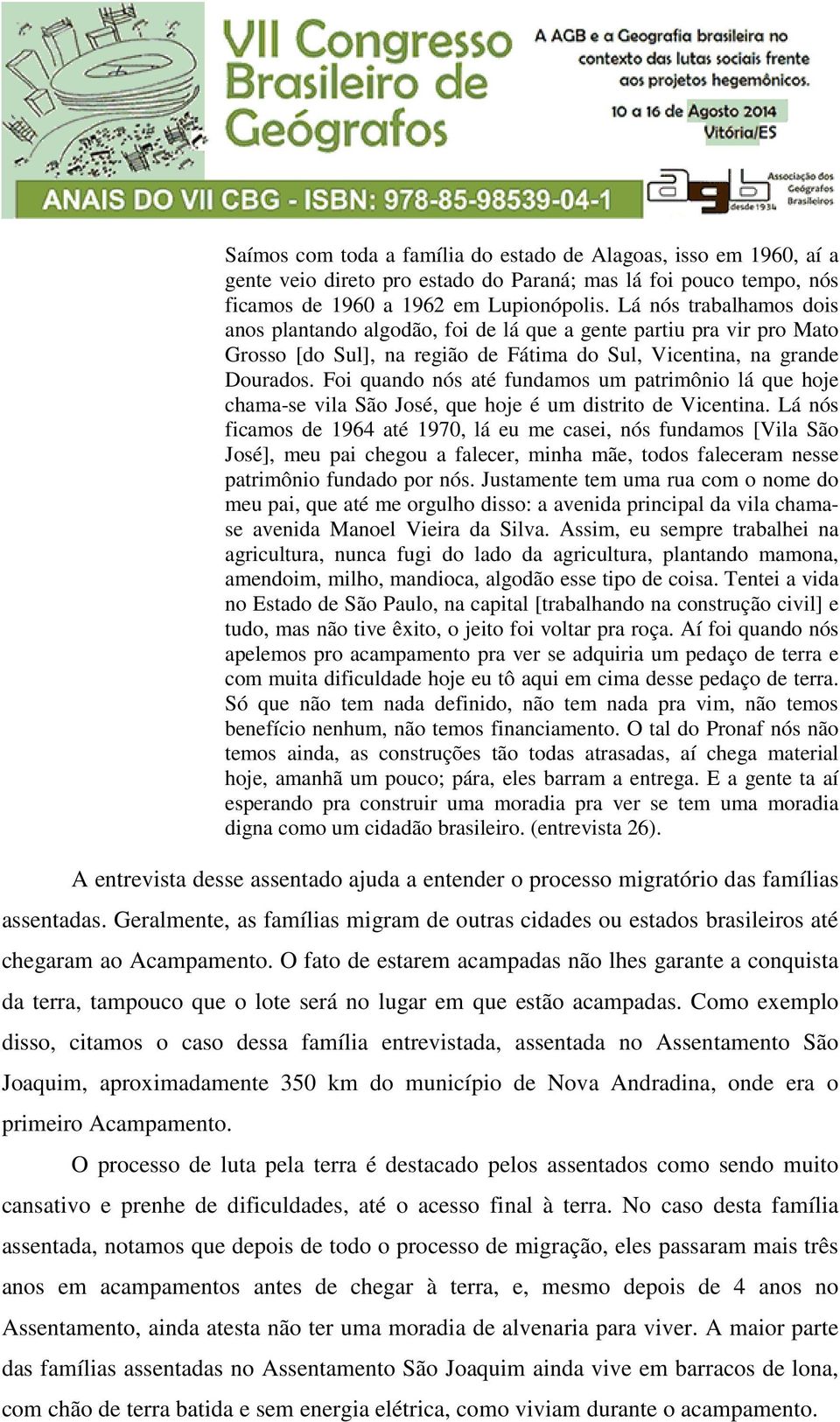 Foi quando nós até fundamos um patrimônio lá que hoje chama-se vila São José, que hoje é um distrito de Vicentina.