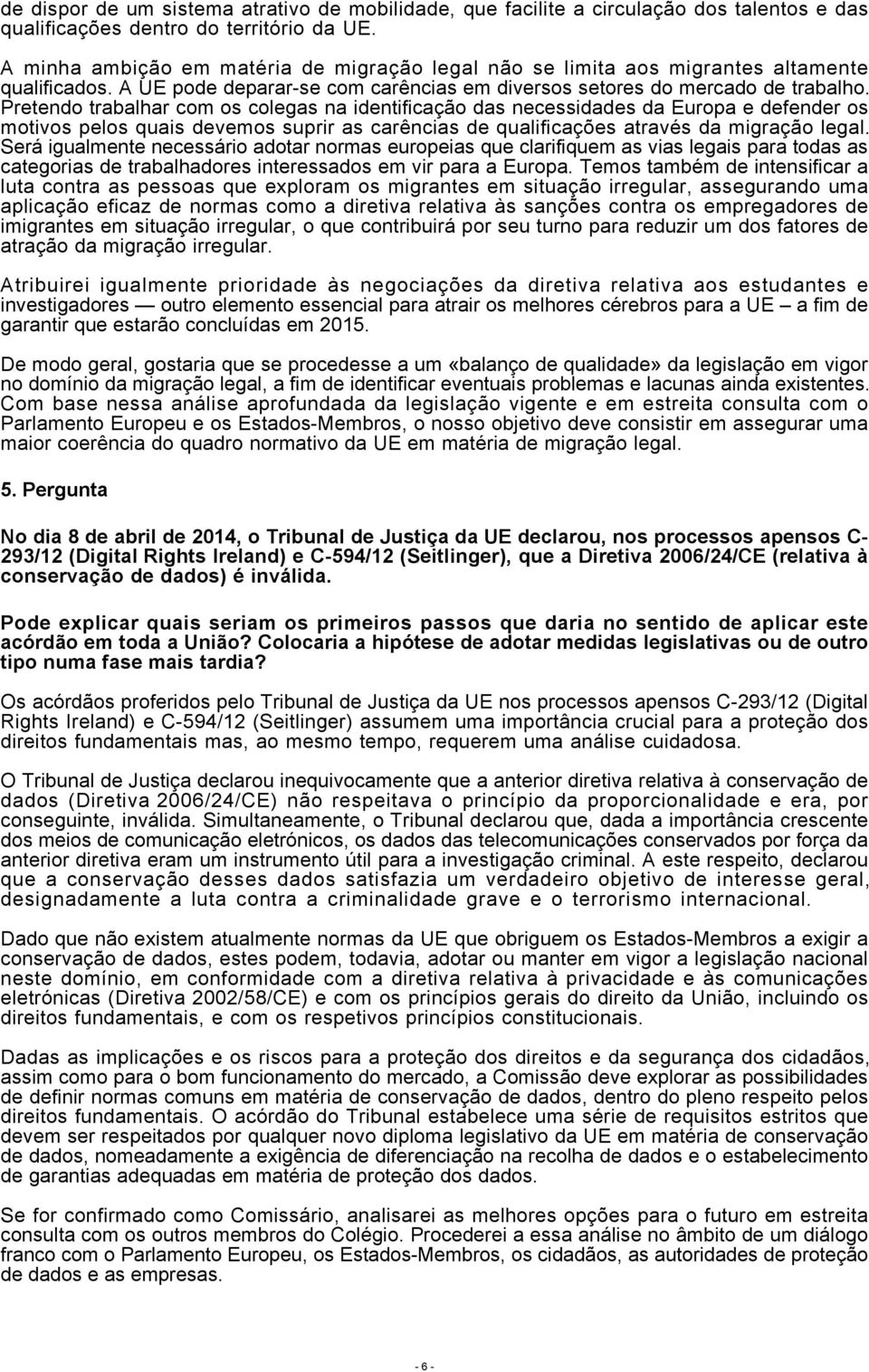 Pretendo trabalhar com os colegas na identificação das necessidades da Europa e defender os motivos pelos quais devemos suprir as carências de qualificações através da migração legal.