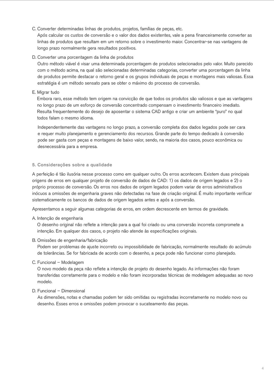 Concentrar-se nas vantagens de longo prazo normalmente gera resultados positivos. D.