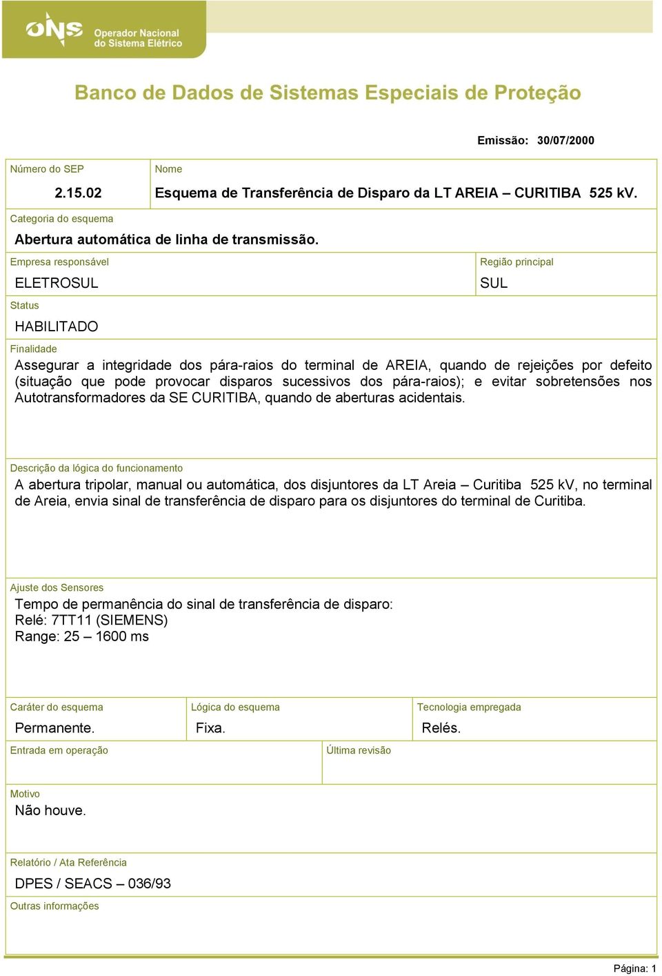 disparos sucessivos dos pára-raios); e evitar sobretensões nos Autotransformadores da SE CURITIBA, quando de aberturas acidentais.