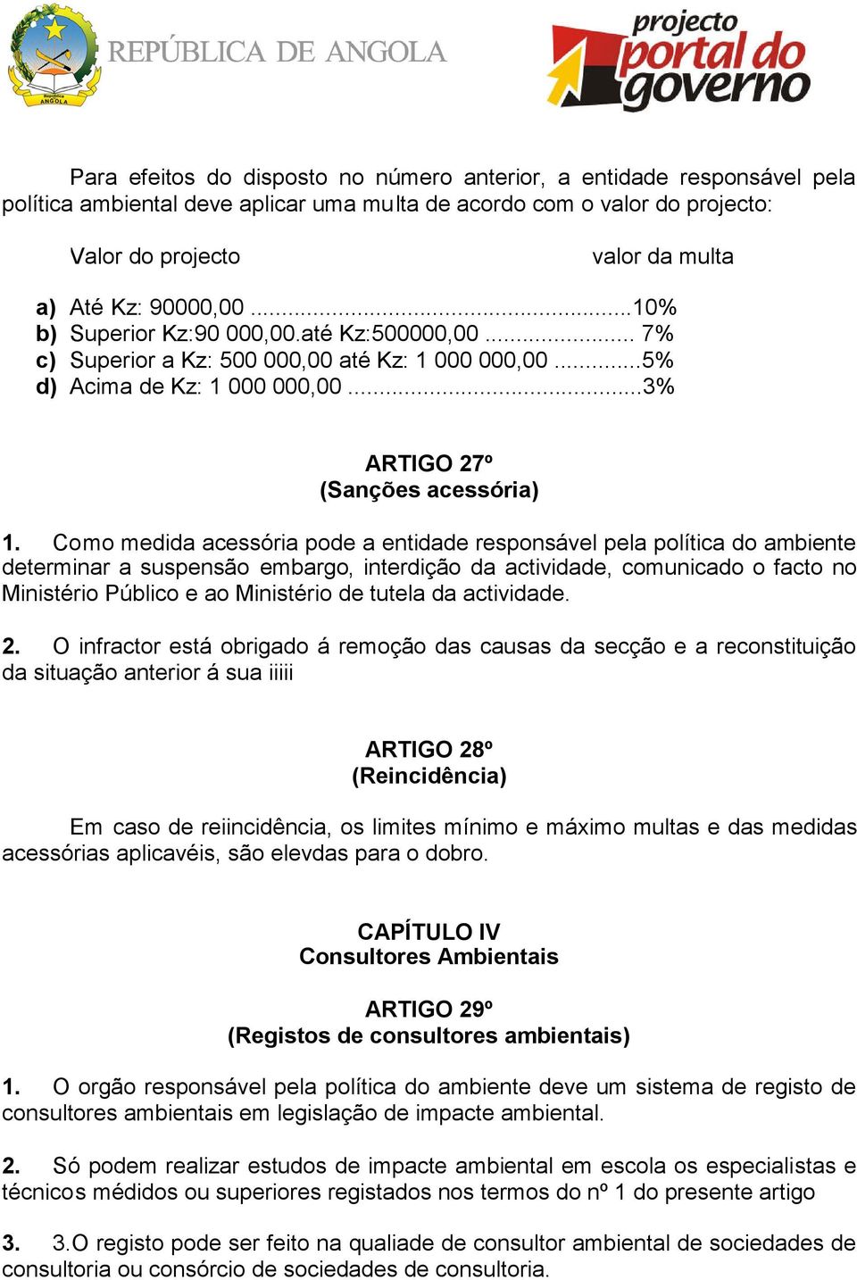 Como medida acessória pode a entidade responsável pela política do ambiente determinar a suspensão embargo, interdição da actividade, comunicado o facto no Ministério Público e ao Ministério de