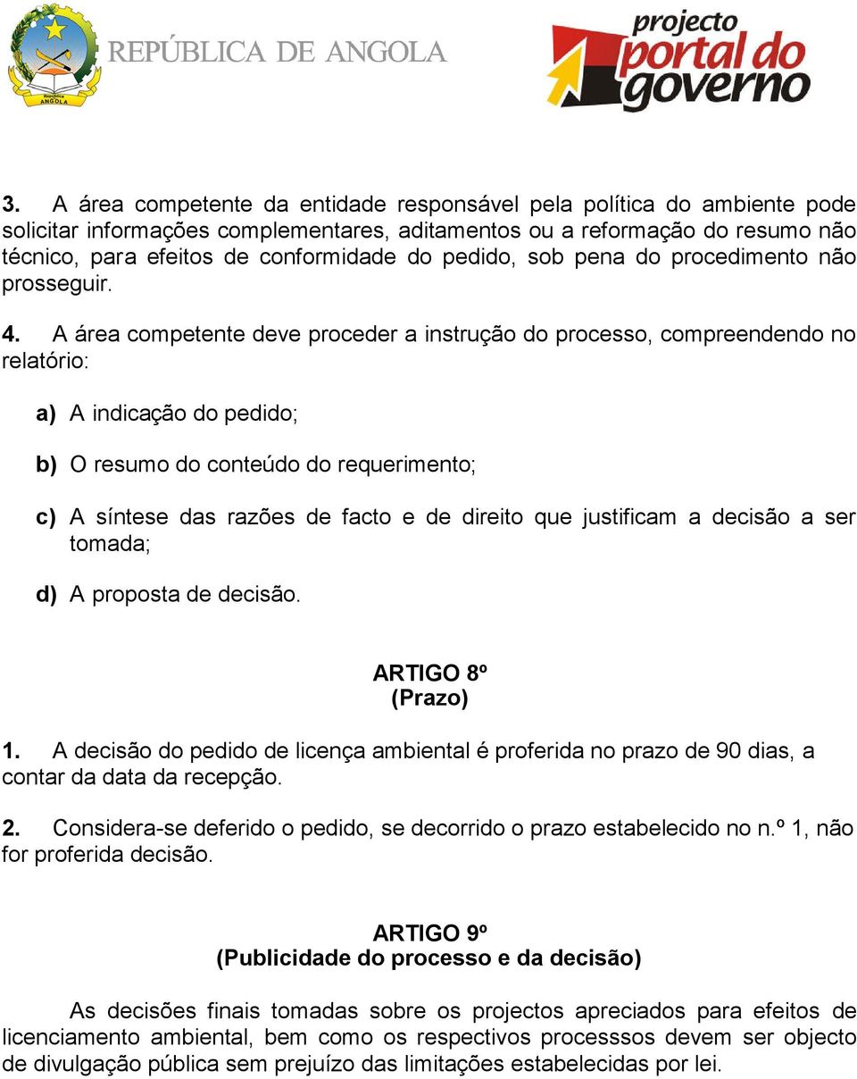 A área competente deve proceder a instrução do processo, compreendendo no relatório: a) A indicação do pedido; b) O resumo do conteúdo do requerimento; c) A síntese das razões de facto e de direito