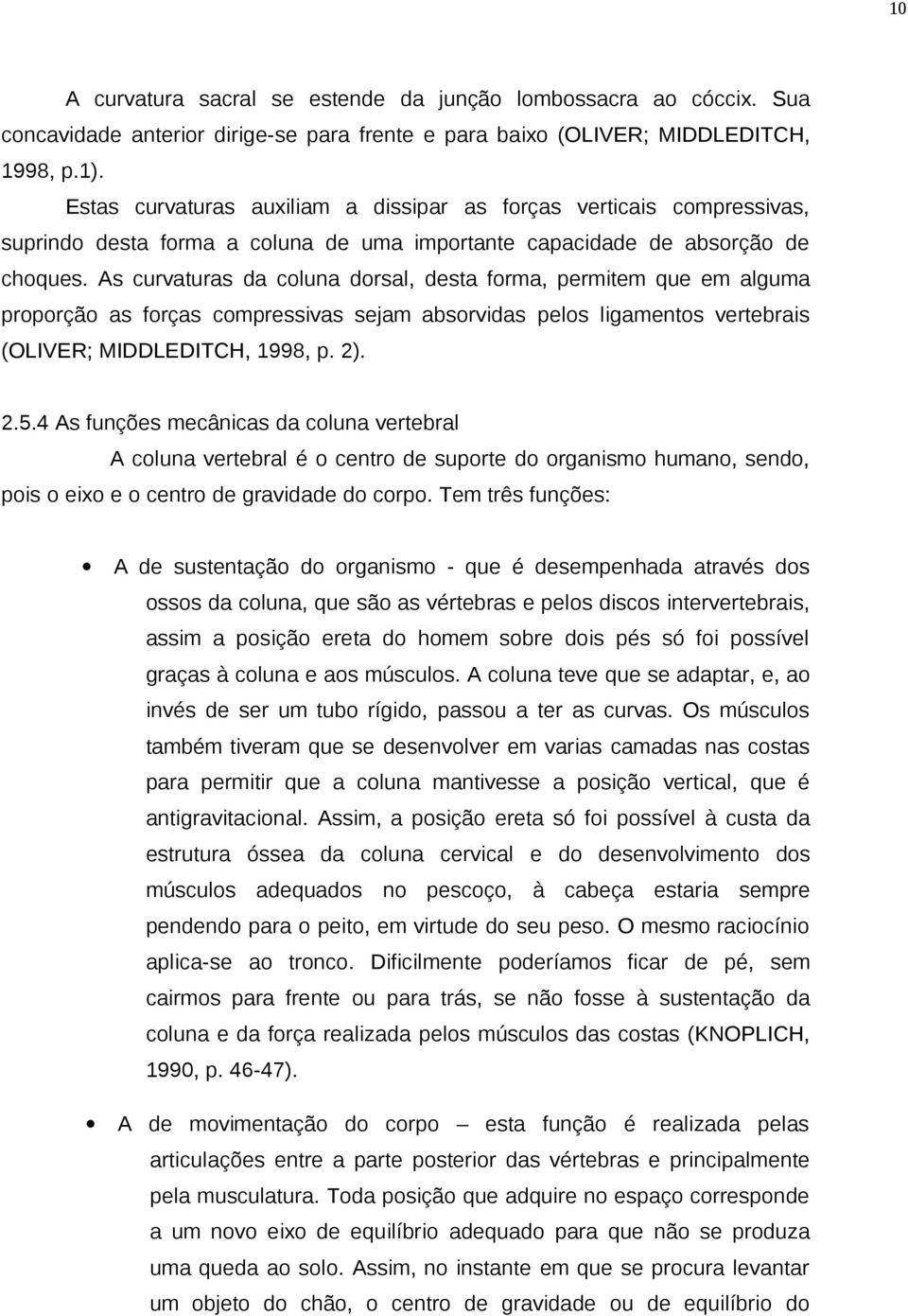 As curvaturas da coluna dorsal, desta forma, permitem que em alguma proporção as forças compressivas sejam absorvidas pelos ligamentos vertebrais (OLIVER; MIDDLEDITCH, 1998, p. 2). 2.5.