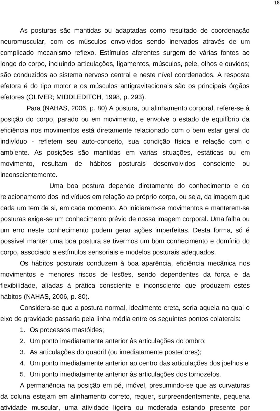 A resposta efetora é do tipo motor e os músculos antigravitacionais são os principais órgãos efetores (OLIVER; MIDDLEDITCH, 1998, p. 293). Para (NAHAS, 2006, p.