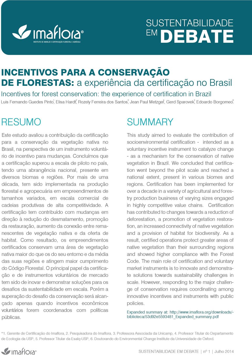 ESUMO Este estudo avaliou a contribuição da certificação para a conservação da vegetação nativa no Brasil, na perspectiva de um instrumento voluntário de incentivo para mudanças.