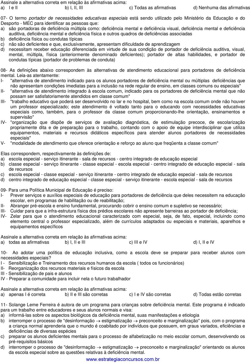 deficiência física e outros quadros de deficiências associadas b) deficiência física ou condutas típicas c) não são deficientes e que, exclusivamente, apresentam dificuldade de aprendizagem d)